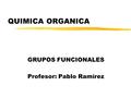 QUIMICA ORGANICA GRUPOS FUNCIONALES Profesor: Pablo Ramírez.