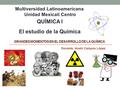 GRANDES MOMENTOS EN EL DESARROLLO DE LA QUÍMICA Video informativo QUÍMICA I El estudio de la Química Docente: Anahi Campos López Multiversidad Latinoamericana.