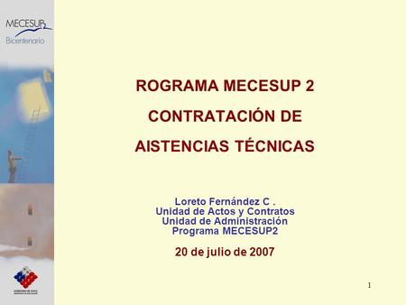 1 ROGRAMA MECESUP 2 CONTRATACIÓN DE AISTENCIAS TÉCNICAS Loreto Fernández C. Unidad de Actos y Contratos Unidad de Administración Programa MECESUP2 20 de.