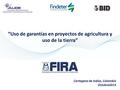 Cartagena de Indias, Colombia Octubre2013 “Uso de garantías en proyectos de agricultura y uso de la tierra”