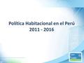 Política Habitacional en el Perú 2011 - 2016. Situación Actual.
