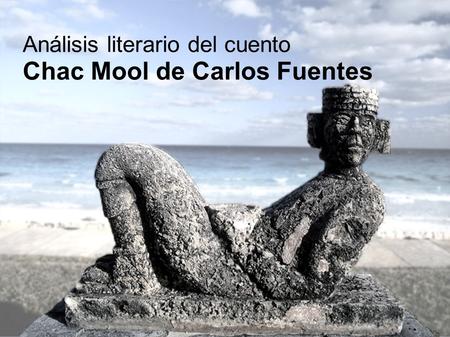 Análisis literario del cuento Chac Mool de Carlos Fuentes.