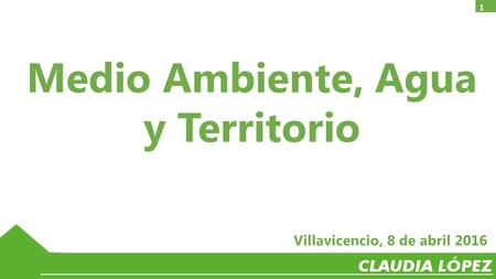 Medio Ambiente, Agua y Territorio Villavicencio, 8 de abril 2016 1.