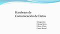 Hardware de Comunicación de Datos Integrantes: Cheng, Berta Oliver, Chiru Cesar, Bernal.