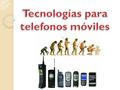 Este trabajo tiene como fin hablar de las tecnologías para móviles más importantes.