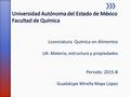 Licenciatura: Química en Alimentos UA: Materia, estructura y propiedades Periodo: 2015-B Guadalupe Mirella Maya López.