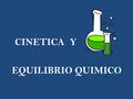 EQUILIBRIO QUIMICO CINETICA Y 1.- Introducción a la Cinética química. Velocidad de reacción. 2.- Teorías de las colisiones y del estado de transición.