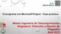 Master Ingeniería de Telecomunicación Asignatura: Dirección y Gestión de Proyectos Abril 2015 Cronograma con Microsoft Project – Caso práctico Roberto.