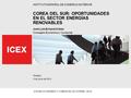 OFICINA ECONÓMICA Y COMERCIAL DE ESPAÑA - SEUL INSTITUTO ESPAÑOL DE COMERCIO EXTERIOR COREA DEL SUR: OPORTUNIDADES EN EL SECTOR ENERGÍAS RENOVABLES José.