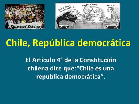Chile, República democrática El Artículo 4° de la Constitución chilena dice que:“Chile es una república democrática”.