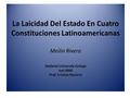 La Laicidad Del Estado En Cuatro Constituciones Latinoamericanas Meilin Rivera National University Collage Just 3000 Prof. Cristina Navarro.