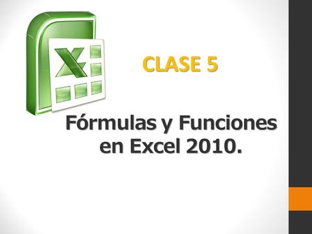 Fórmulas y Funciones en Excel 2010. CLASE 5. Agenda de la clase: 1. Objetivos de la clase.2. Inserción de formulas.3. Referencia de celdas: relativas.