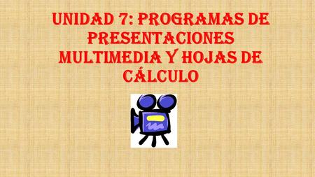 Unidad 7: Programas de presentaciones multimedia y hojas de cálculo