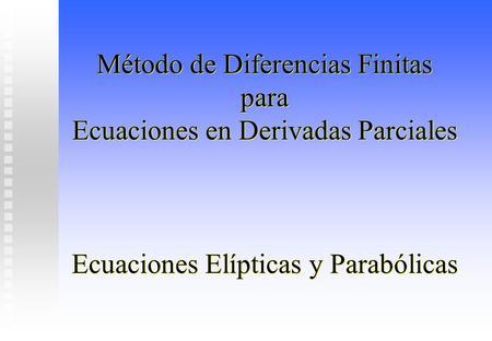 Método de Diferencias Finitas para Ecuaciones en Derivadas Parciales Ecuaciones Elípticas y Parabólicas.