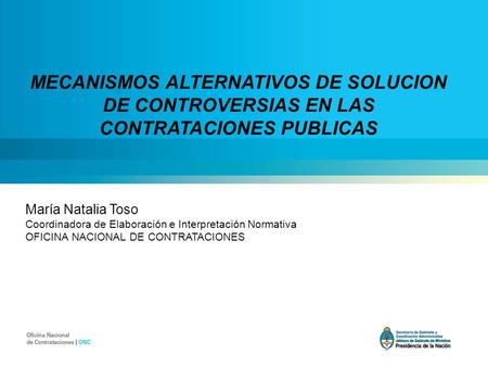 MECANISMOS ALTERNATIVOS DE SOLUCION DE CONTROVERSIAS EN LAS CONTRATACIONES PUBLICAS María Natalia Toso Coordinadora de Elaboración e Interpretación Normativa.