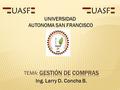UNIVERSIDAD AUTONOMA SAN FRANCISCO Los objetivos de la función de compras son:  Mantener una continuidad en los suministros de acuerdo con los programas.