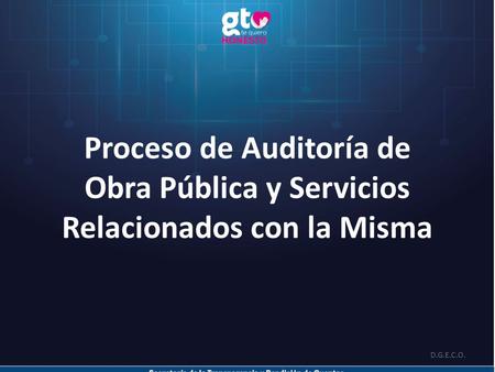 Proceso de Auditoría de Obra Pública y Servicios Relacionados con la Misma D.G.E.C.O.