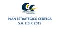 PLAN ESTRATEGICO CEDELCA S.A. E.S.P. 2015. OBJETO SOCIAL ESTATUTARIO La prestación del servicio público de energía eléctrica, para lo cual podrá realizar.