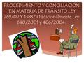 PROCEDIMIENTO Y CONCILIACIÓN EN MATERIA DE TRÁNSITO LEY 769/02 Y 1383/10 adicionalmente Ley 640/2001 y 406/2004.