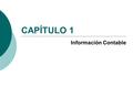 CAPÍTULO 1 Información Contable. Contenido 1. Información contable Sistema de información Sistema de información contable Contabilidad antecedentes. Evolución.