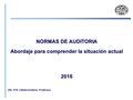 NORMAS DE AUDITORIA Abordaje para comprender la situación actual 2016 UNL. FCE. Cátedra Auditoria. Froidevaux.