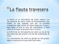 La flauta es un instrumento de viento madera. Los instrumentos de viento tienen un funcionamiento muy simple, ya que soplando solo por un extremo conseguimos.