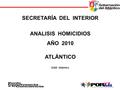 SECRETARÍA DEL INTERIOR ANALISIS HOMICIDIOS AÑO 2010 ATLÁNTICO CIAD - Atlántico.
