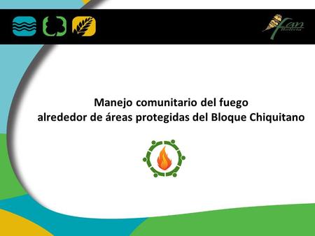 Manejo comunitario del fuego alrededor de áreas protegidas del Bloque Chiquitano.