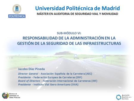 Universidad Politécnica de Madrid MÁSTER EN AUDITORIA DE SEGURIDAD VIAL Y MOVILIDAD SUB-MÓDULO VI: RESPONSABILIDAD DE LA ADMINISTRACIÓN EN LA GESTIÓN DE.