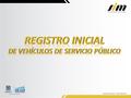Proporcionar y unificar la información relacionada con el proceso de Registro Inicial de Vehículos que prestarán el Servicio Público de Transporte de.