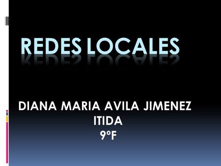 DIANA MARIA AVILA JIMENEZ ITIDA 9ºF Estamos viviendo la época de las redes, una red de área local o LAN es la distinción organizacional menos compleja.