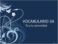 VOCABULARIO 3A Tú y tu comunidad. LOS QUEHACERES.
