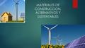 MATERIALES DE CONSTRUCCION, ALTERNATIVOS Y SUSTENTABLES