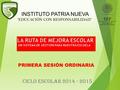 INSTITUTO PATRIA NUEVA “EDUCACIÓN CON RESPONSABILIDAD” PRIMERA SESIÓN ORDINARIA CICLO ESCOLAR 2014 - 2015.