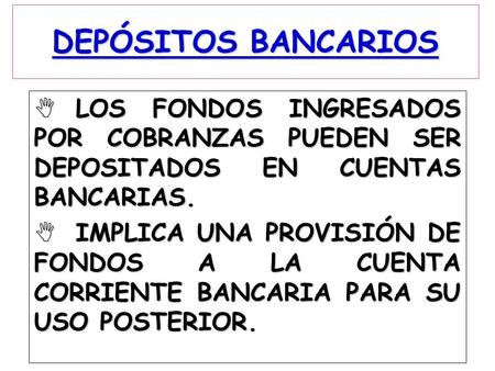  LOS FONDOS INGRESADOS POR COBRANZAS PUEDEN SER DEPOSITADOS EN CUENTAS BANCARIAS.  IMPLICA UNA PROVISIÓN DE FONDOS A LA CUENTA CORRIENTE BANCARIA PARA.