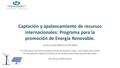 Captación y apalancamiento de recursos internacionales: Programa para la promoción de Energía Renovable. Seminario BID-BNDES-ALIDE-ABDE “La Promoción del.