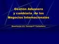 Gestión Aduanera y cambiaria de los Negocios Internacionales Disertante: Lic. Carmen F. Carballeiro.