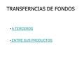 TRANSFERNCIAS DE FONDOS A TERCEROS ENTRE SUS PRODUCTOS.