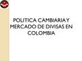 POLITICA CAMBIARIA Y MERCADO DE DIVISAS EN COLOMBIA