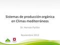 Sistemas de producción orgánica en Climas mediterráneos Dr. Hernán Paillán Noviembre 2013.