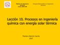 Master en Ingeniería Química Curso 2007/08 Energías Renovables en Ingeniería Química Lección 10. Procesos en ingeniería química con energía solar térmica.