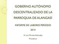 GOBIERNO AUTÓNOMO DESCENTRALIZADO DE LA PARROQUIA DE ALANGASÍ INFORME DE LABORES PERÍODO 2014 Sr. Luis Morales Atahualpa Presidente.