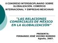 II CONGRESO INTERDISCIPLINARIO SOBRE GLOBALIZACIÓN, COMERCIO INTERNACIONAL Y EMPRESAS MEXICANAS “LAS RELACIONES COMERCIALES DE MÉXICO EN LA GLOBALIZACIÓN”