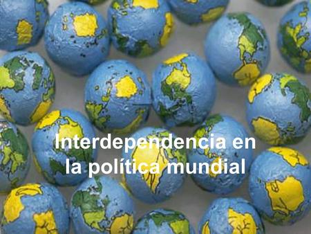 Interdependencia en la política mundial. ¿Un debate superado? Modernistas: cambios + avances tecnológicos → nuevo mundo – Estado y su control de la fuerza.