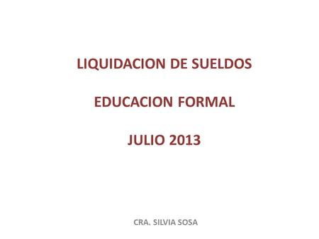 LIQUIDACION DE SUELDOS EDUCACION FORMAL JULIO 2013 CRA. SILVIA SOSA.