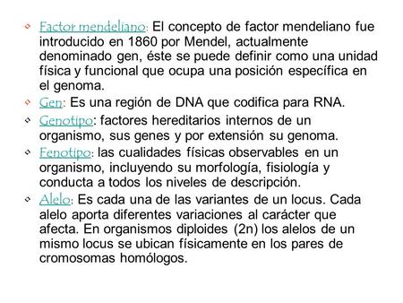 Factor mendeliano: El concepto de factor mendeliano fue introducido en 1860 por Mendel, actualmente denominado gen, éste se puede definir como una unidad.