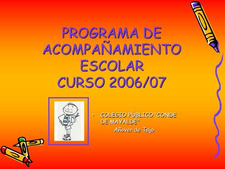 PROGRAMA DE ACOMPAÑAMIENTO ESCOLAR CURSO 2006/07 COLEGIO PÚBLICO “CONDE DE MAYALDE”COLEGIO PÚBLICO “CONDE DE MAYALDE” Añover de Tajo Añover de Tajo.