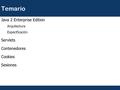 Temario Java 2 Enterprise Edition Arquitectura Especificación Servlets Contenedores Cookies Sesiones.