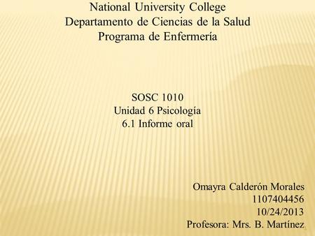 National University College Departamento de Ciencias de la Salud Programa de Enfermería SOSC 1010 Unidad 6 Psicología 6.1 Informe oral Omayra Calderón.