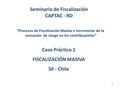1 Caso Práctico 1 FISCALIZACIÓN MASIVA SII - Chile Procesos de Fiscalización Masiva e incremento de la sensación de riesgo en los contribuyentes” Seminario.